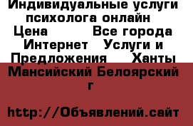 Индивидуальные услуги психолога онлайн › Цена ­ 250 - Все города Интернет » Услуги и Предложения   . Ханты-Мансийский,Белоярский г.